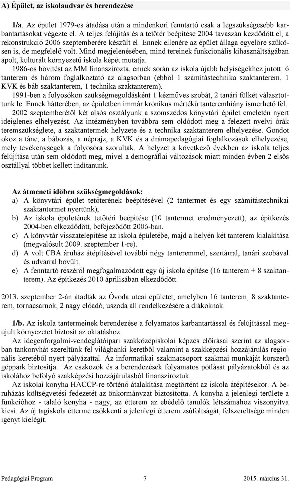 Mind megjelenésében, mind tereinek funkcionális kihasználtságában ápolt, kulturált környezetű iskola képét mutatja.