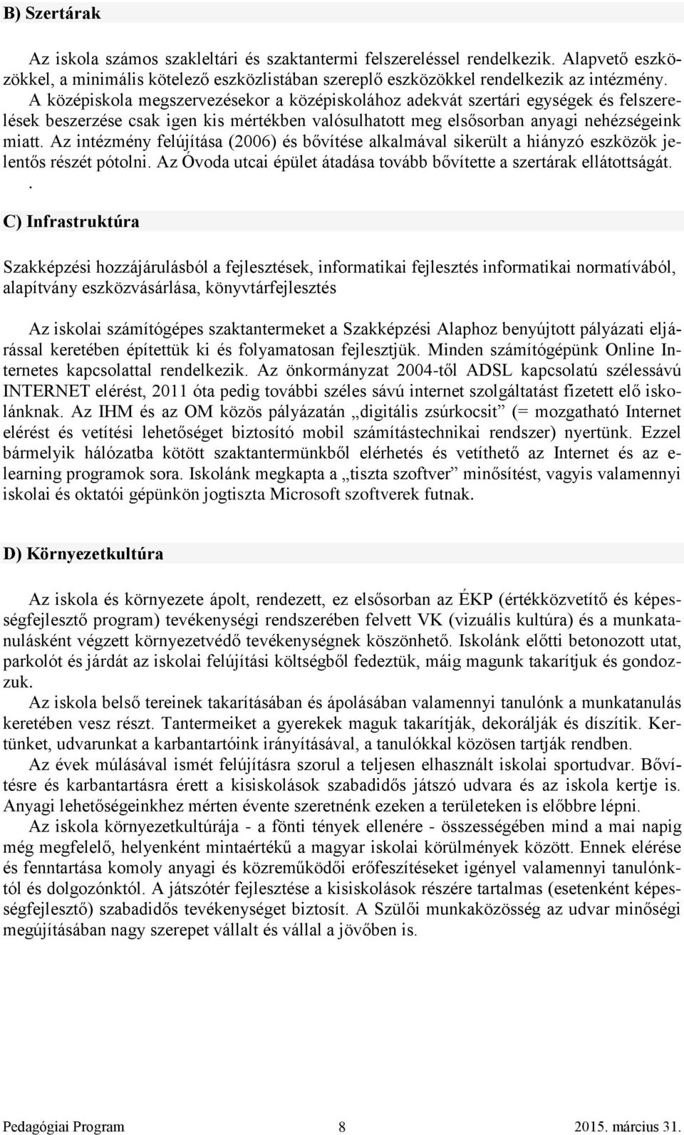 Az intézmény felújítása (2006) és bővítése alkalmával sikerült a hiányzó eszközök jelentős részét pótolni. Az Óvoda utcai épület átadása tovább bővítette a szertárak ellátottságát.