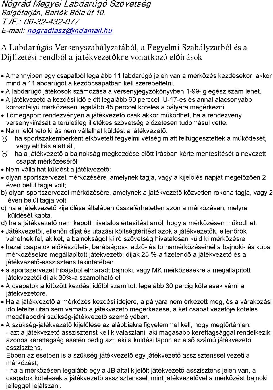 kezdésekor, akkor mind a 11labdarúgót a kezdőcsapatban kell szerepeltetni. A labdarúgó játékosok számozása a versenyjegyzőkönyvben 1 99 ig egész szám lehet.