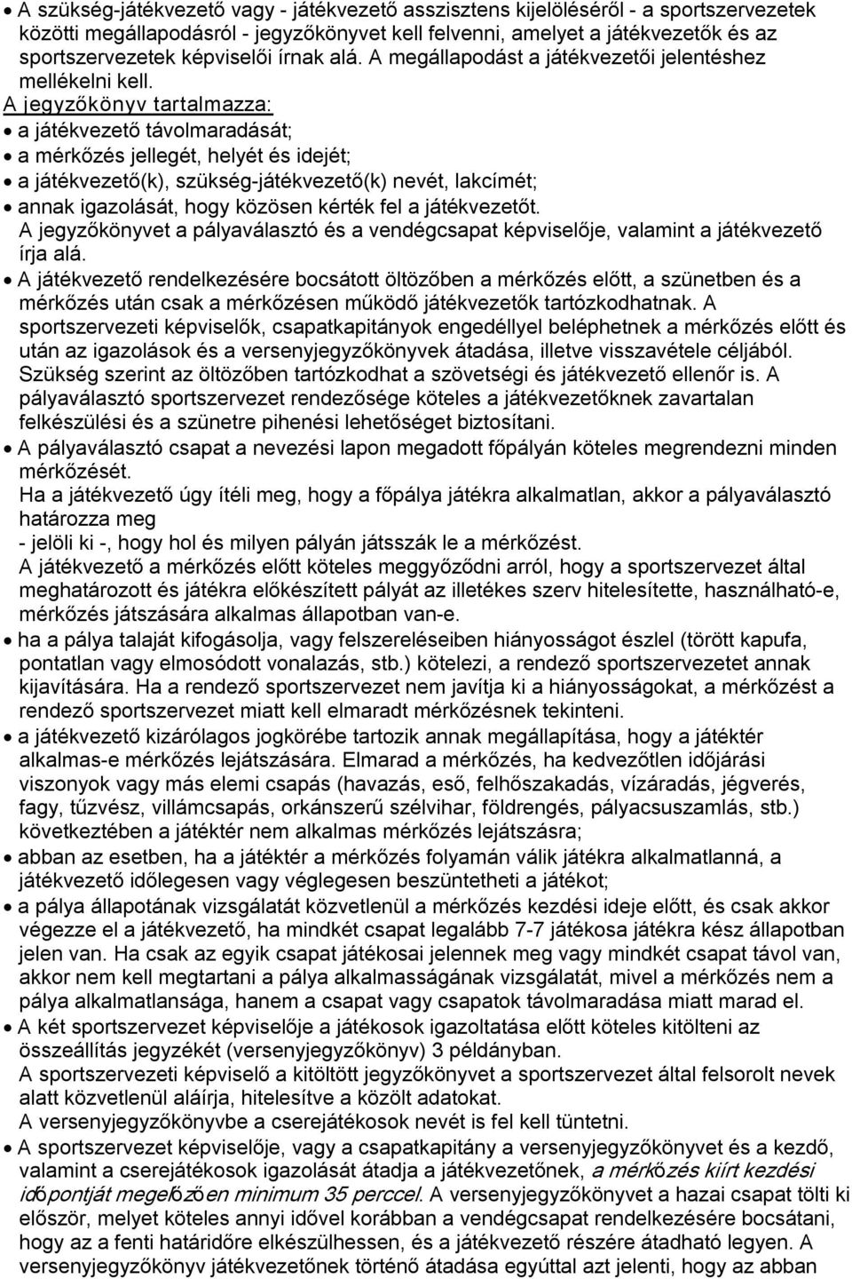 A jegyzőkönyv tartalmazza: a játékvezető távolmaradását; a mérkőzés jellegét, helyét és idejét; a játékvezető(k), szükség játékvezető(k) nevét, lakcímét; annak igazolását, hogy közösen kérték fel a