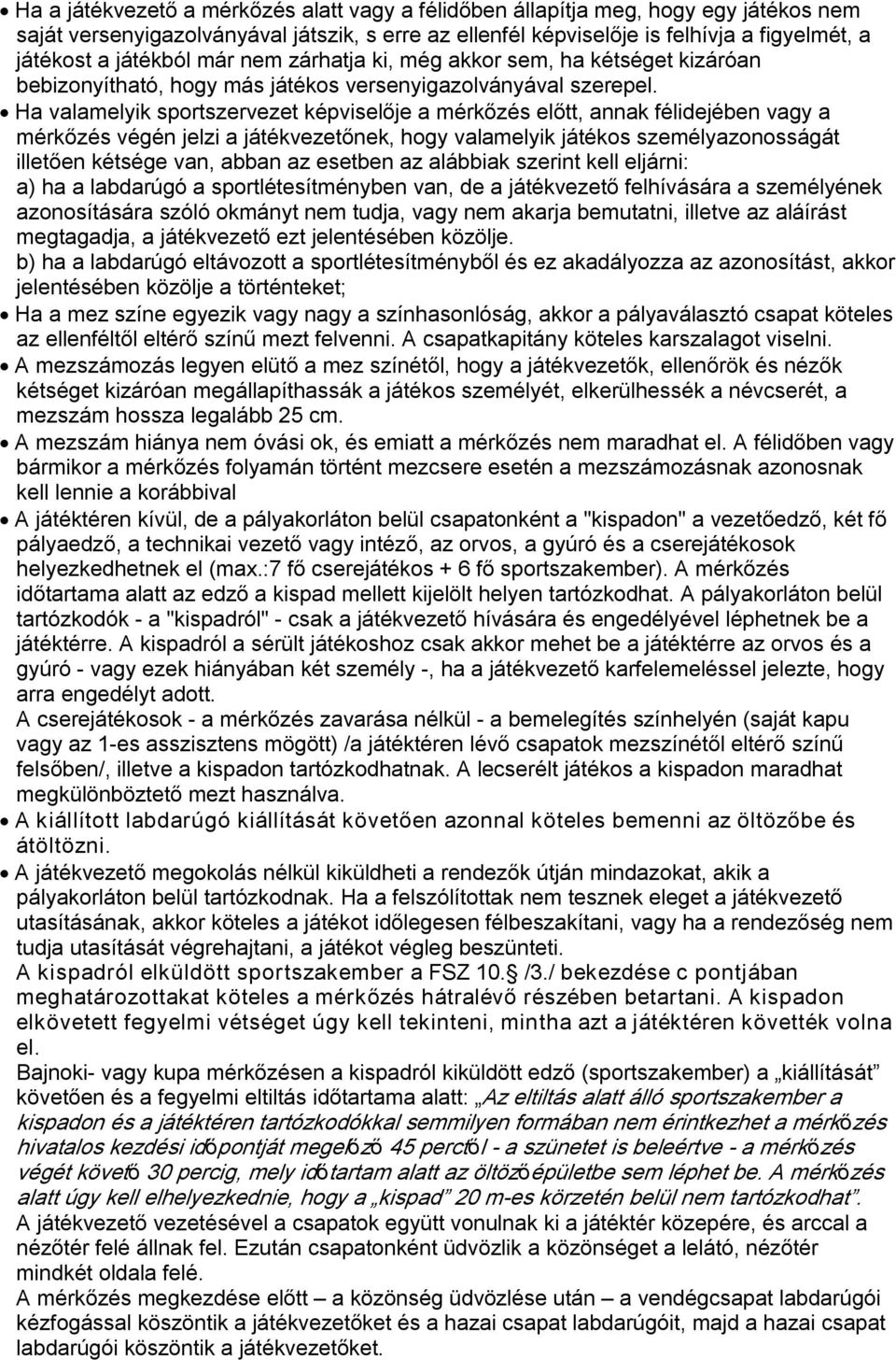 Ha valamelyik sportszervezet képviselője a mérkőzés előtt, annak félidejében vagy a mérkőzés végén jelzi a játékvezetőnek, hogy valamelyik játékos személyazonosságát illetően kétsége van, abban az