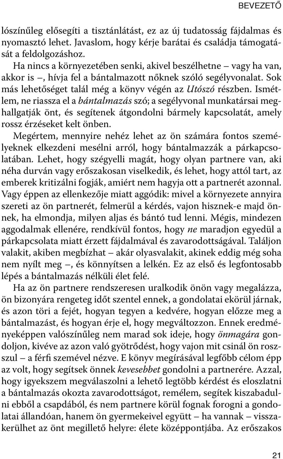 Ismétlem, ne riassza el a bántalmazás szó; a segélyvonal munkatársai meghallgatják önt, és segítenek átgondolni bármely kapcsolatát, amely rossz érzéseket kelt önben.