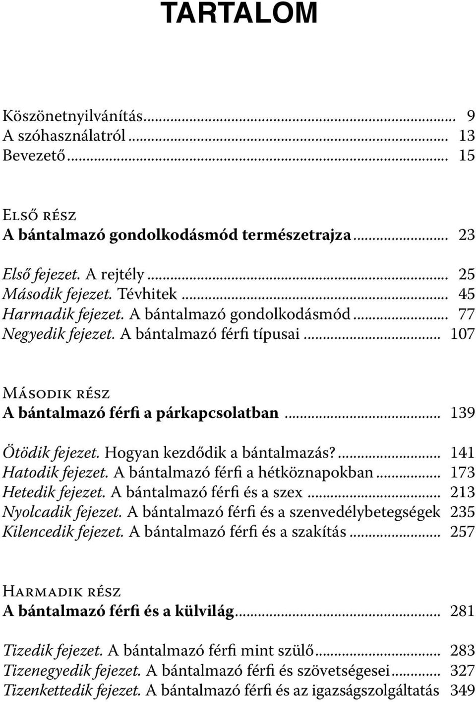 Hogyan kezdődik a bántalmazás?... 141 Hatodik fejezet. A bántalmazó férfi a hétköznapokban... 173 Hetedik fejezet. A bántalmazó férfi és a szex... 213 Nyolcadik fejezet.