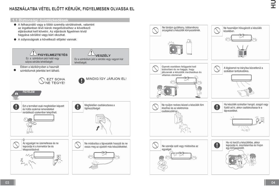 Az eljárások figyelmen kívül hagyása sérülést vagy kárt okozhat. A súlyosságnak a következő előjelei vannak: Ne tároljon gyúlékony, lobbanékony anyagokat a készülék környezetének.