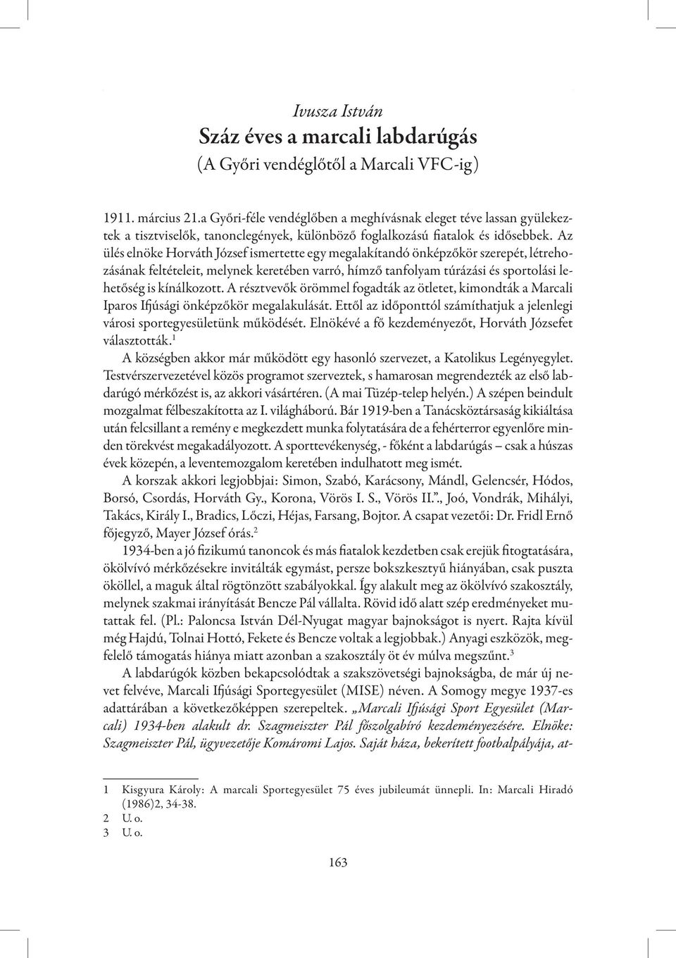 Az ülés elnöke Horváth József ismertette egy megalakítandó önképzőkör szerepét, létrehozásának feltételeit, melynek keretében varró, hímző tanfolyam túrázási és sportolási lehetőség is kínálkozott.