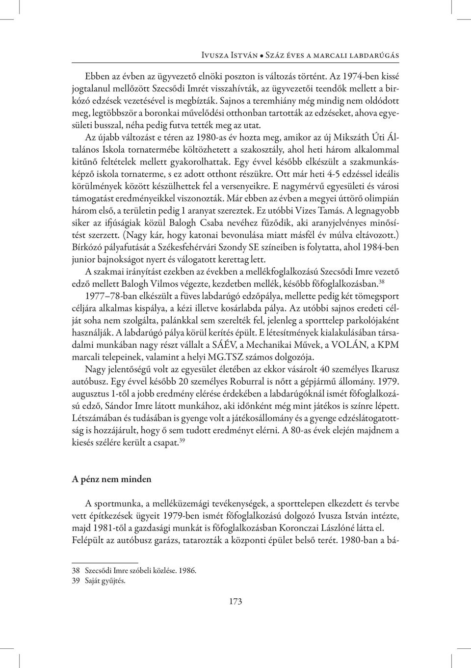 Sajnos a teremhiány még mindig nem oldódott meg, legtöbbször a boronkai művelődési otthonban tartották az edzéseket, ahova egyesületi busszal, néha pedig futva tették meg az utat.