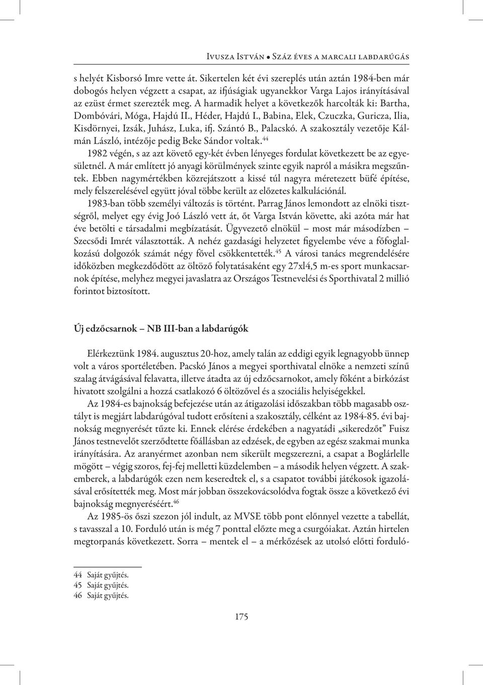 A harmadik helyet a következők harcolták ki: Bartha, Dombóvári, Móga, Hajdú II., Héder, Hajdú I., Babina, Elek, Czuczka, Guricza, Ilia, Kisdörnyei, Izsák, Juhász, Luka, ifj. Szántó B., Palacskó.