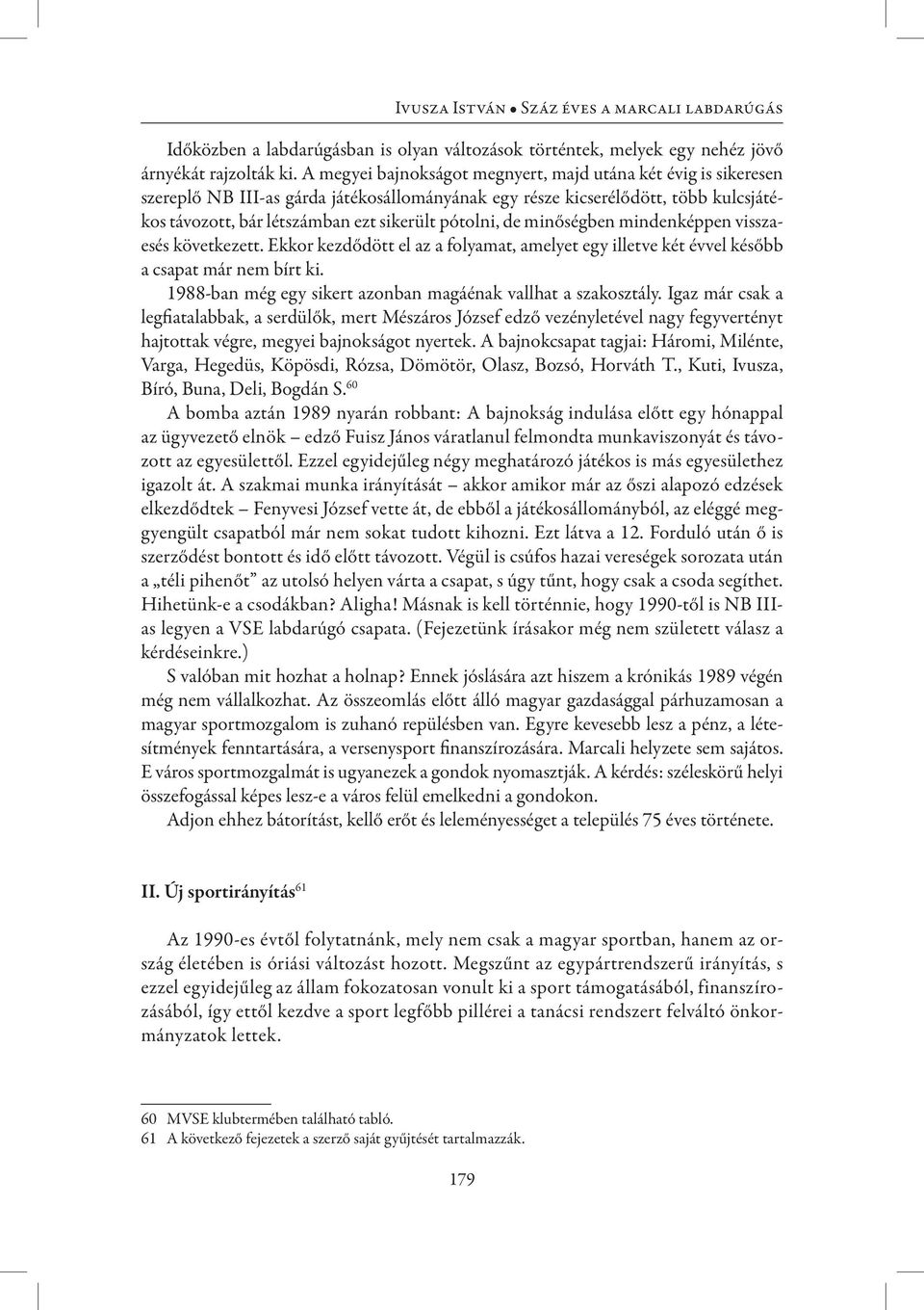 de minőségben mindenképpen visszaesés következett. Ekkor kezdődött el az a folyamat, amelyet egy illetve két évvel később a csapat már nem bírt ki.