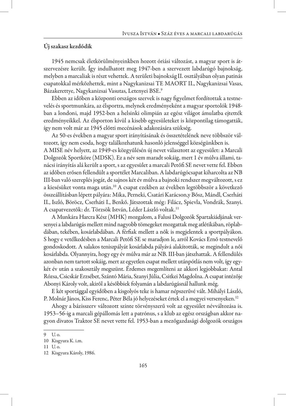 osztályában olyan patinás csapatokkal mérkőzhettek, mint a Nagykanizsai TE MAORT II., Nagykanizsai Vasas, Bázakerettye, Nagykanizsai Vasutas, Letenyei BSE.