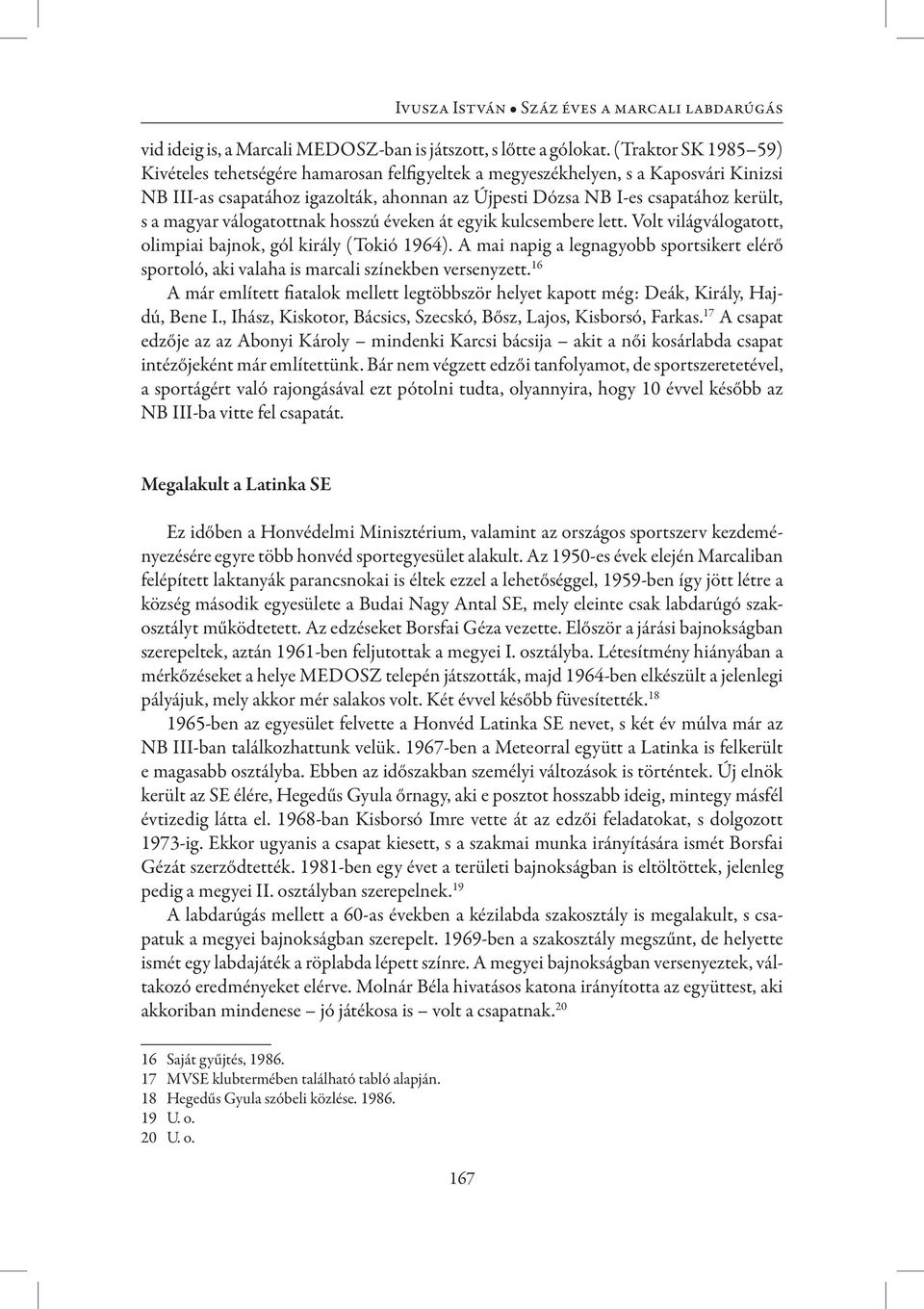 magyar válogatottnak hosszú éveken át egyik kulcsembere lett. Volt világválogatott, olimpiai bajnok, gól király (Tokió 1964).