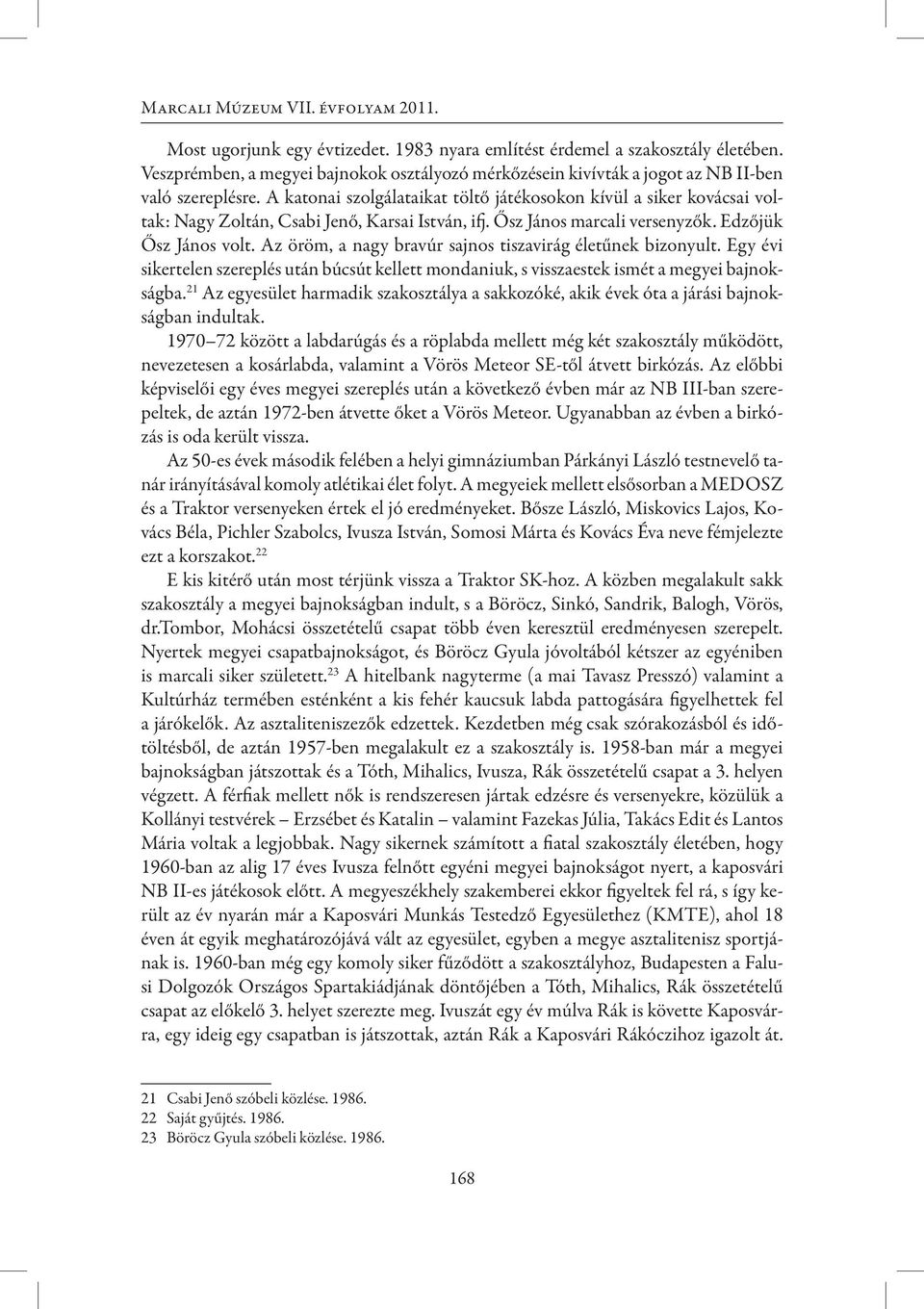 A katonai szolgálataikat töltő játékosokon kívül a siker kovácsai voltak: Nagy Zoltán, Csabi Jenő, Karsai István, ifj. Ősz János marcali versenyzők. Edzőjük Ősz János volt.