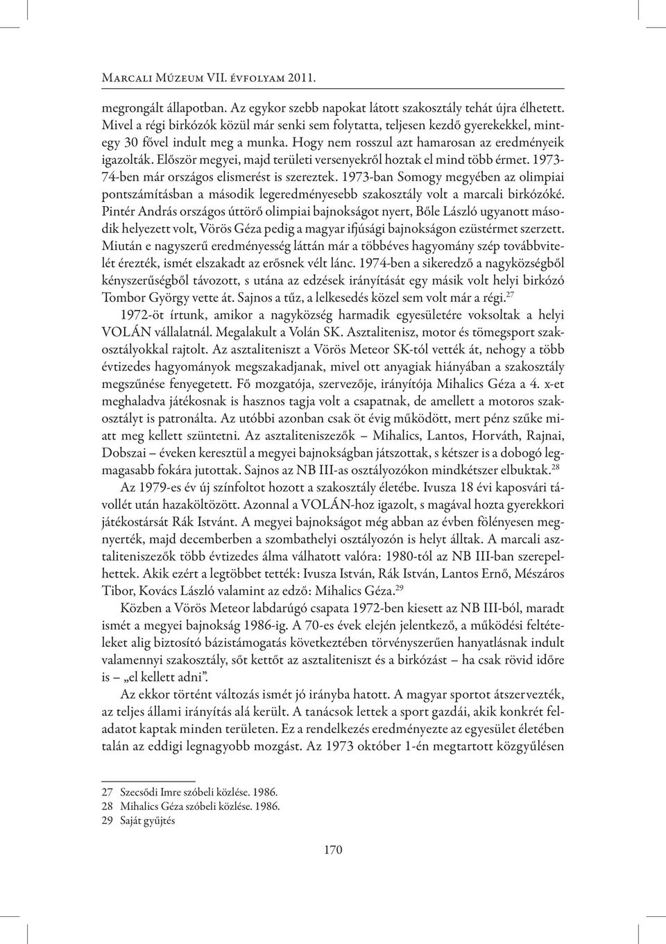 Először megyei, majd területi versenyekről hoztak el mind több érmet. 1973-74-ben már országos elismerést is szereztek.