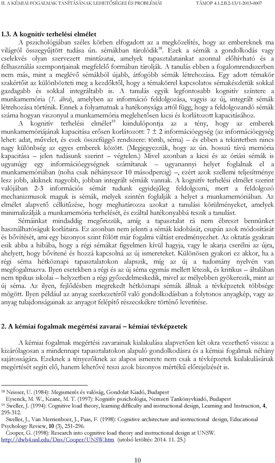 Ezek a sémák a gondolkodás vagy cselekvés olyan szervezett mintázatai, amelyek tapasztalatainkat azonnal előhívható és a felhasználás szempontjainak megfelelő formában tárolják.