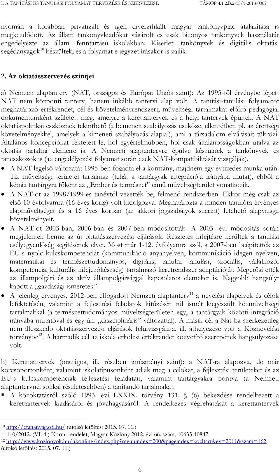 Kísérleti tankönyvek és digitális oktatási segédanyagok 10 készültek, és a folyamat e jegyzet írásakor is zajlik. 2.