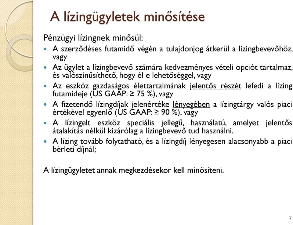 lízingdíjak jelenértéke lényegében a lízingtárgy valós piaci értékével egyenlő (US GAAP: 90 %), vagy A lízingelt eszköz speciális jellegű, használatú, amelyet jelentős átalakítás