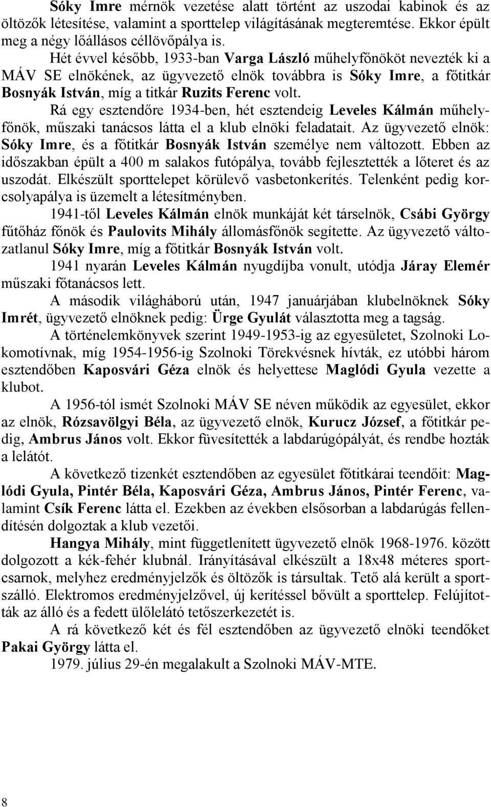 Rá egy esztendőre 1934-ben, hét esztendeig Leveles Kálmán műhelyfőnök, műszaki tanácsos látta el a klub elnöki feladatait.