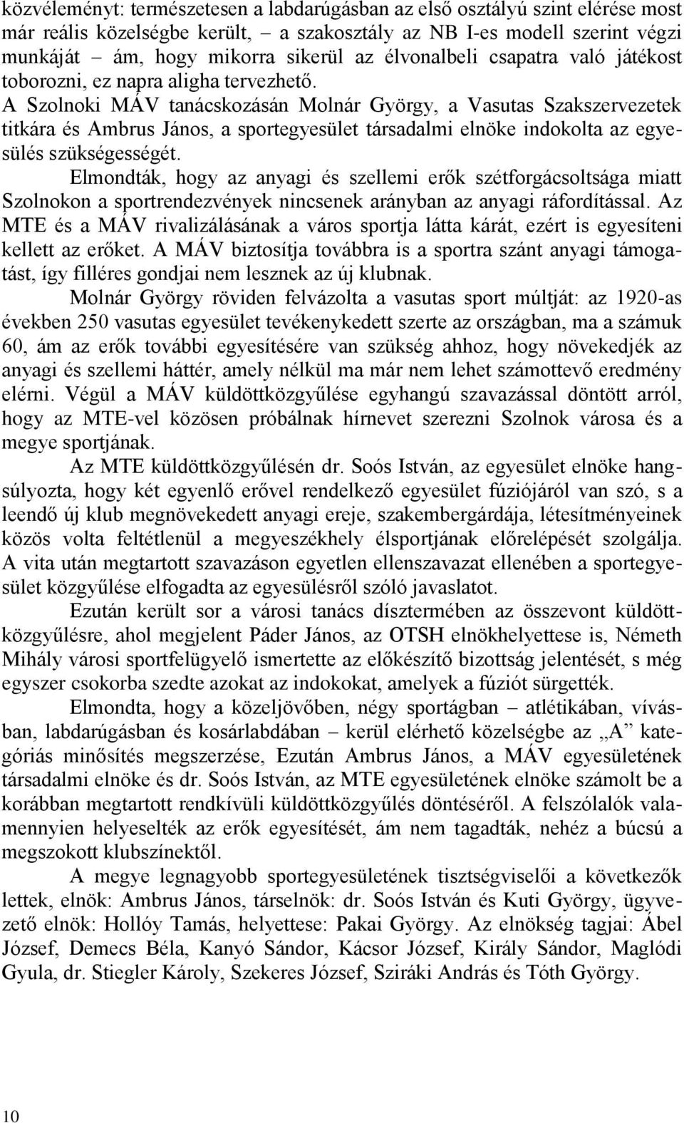 A Szolnoki MÁV tanácskozásán Molnár György, a Vasutas Szakszervezetek titkára és Ambrus János, a sportegyesület társadalmi elnöke indokolta az egyesülés szükségességét.