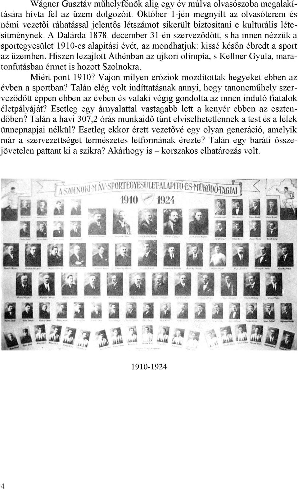 december 31-én szerveződött, s ha innen nézzük a sportegyesület 1910-es alapítási évét, az mondhatjuk: kissé későn ébredt a sport az üzemben.