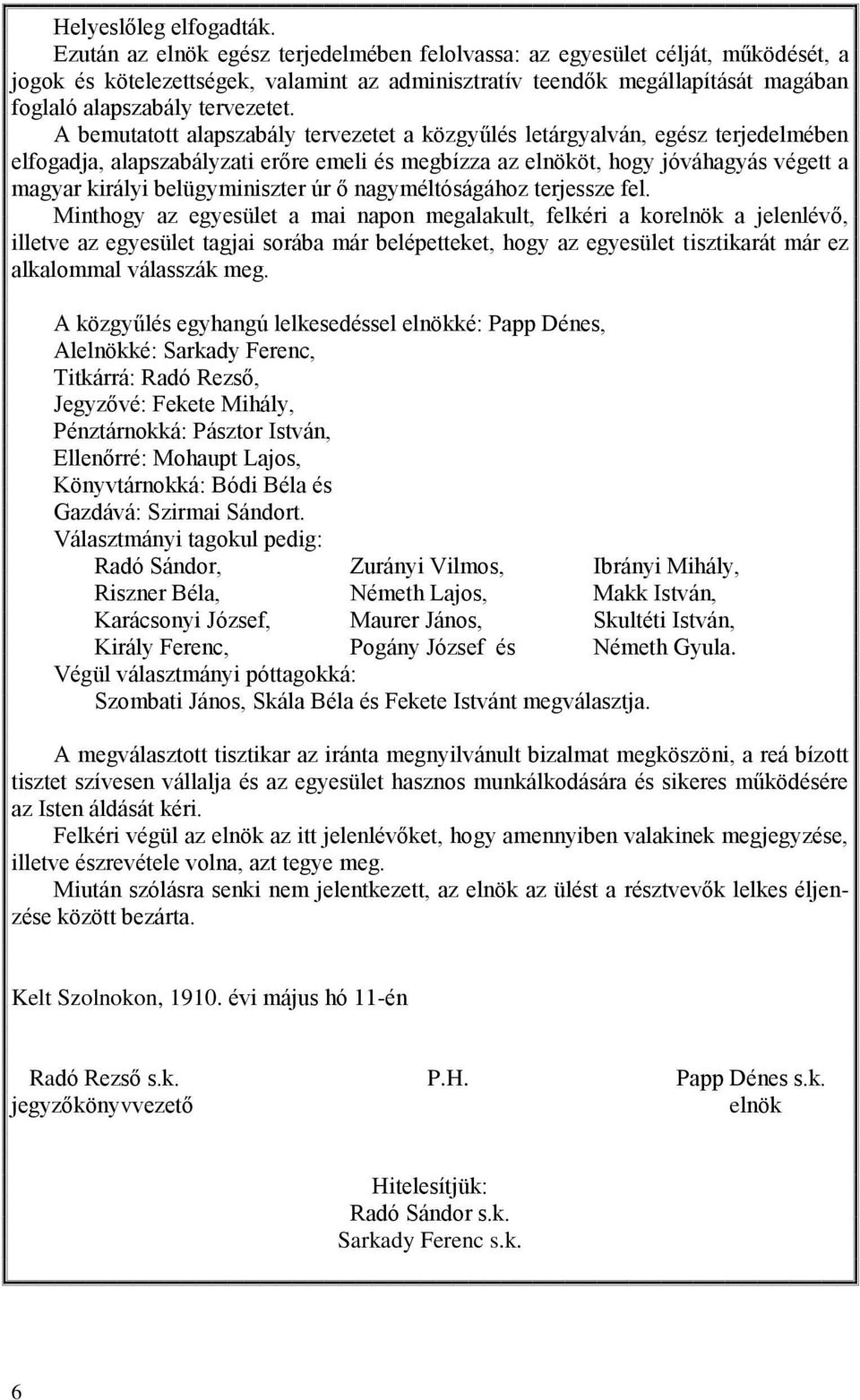 A bemutatott alapszabály tervezetet a közgyűlés letárgyalván, egész terjedelmében elfogadja, alapszabályzati erőre emeli és megbízza az elnököt, hogy jóváhagyás végett a magyar királyi