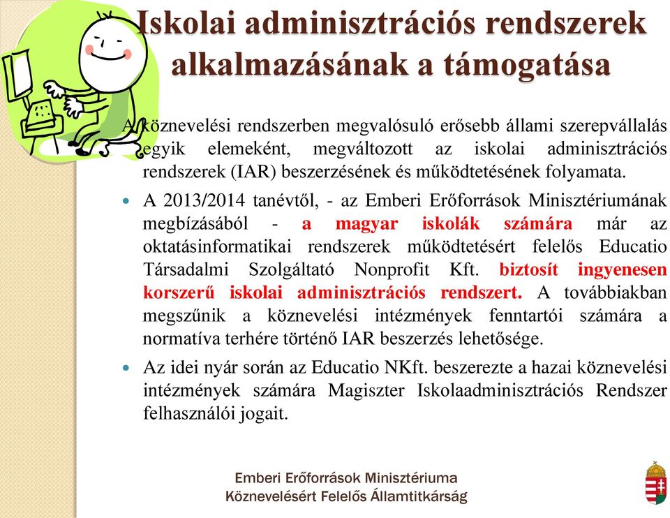 A 2013/2014 tanévtől, - az Emberi Erőforrások Minisztériumának megbízásából - a magyar iskolák számára már az oktatásinformatikai rendszerek működtetésért felelős Educatio Társadalmi Szolgáltató