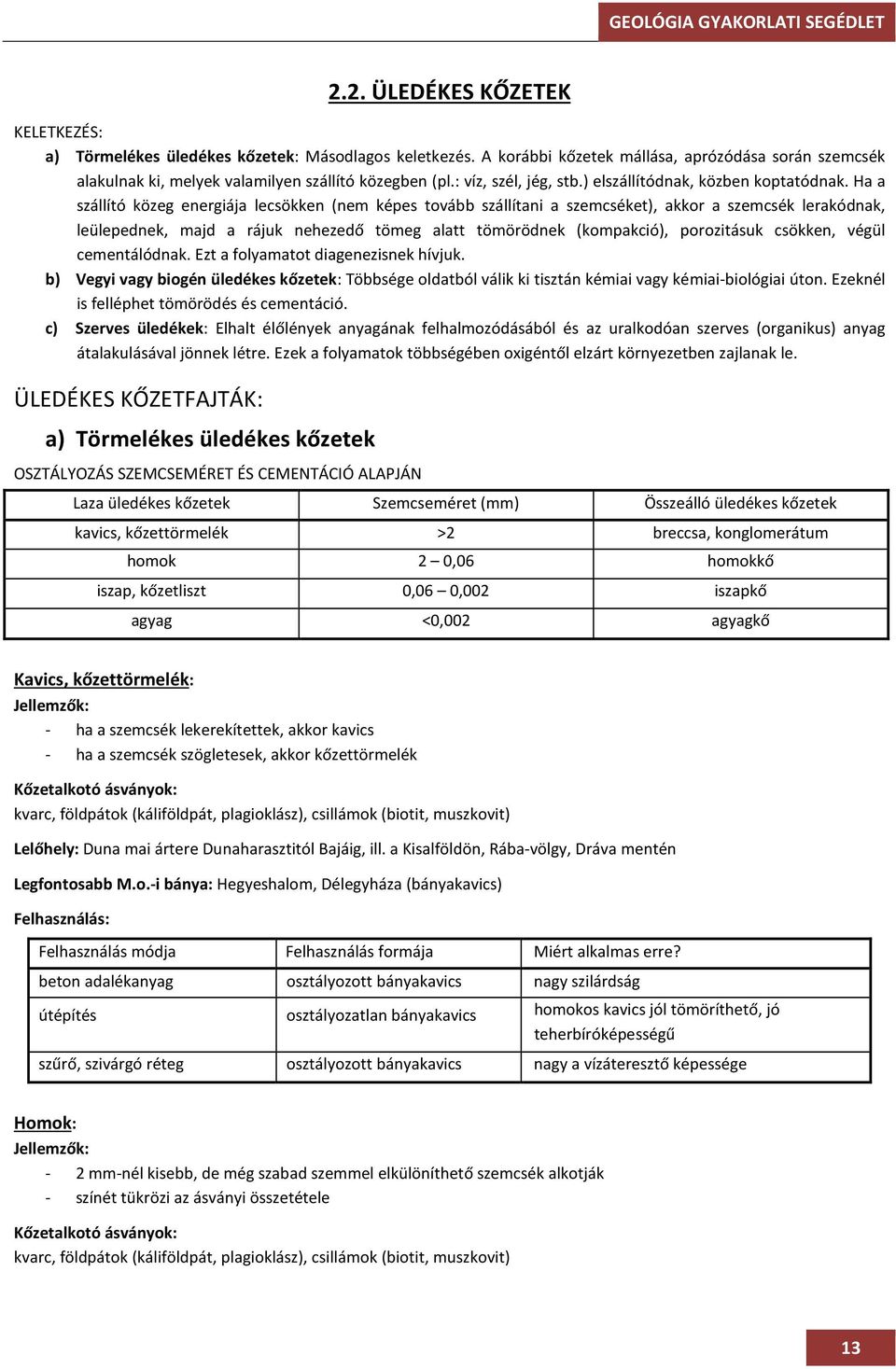 Ha a szállító közeg energiája lecsökken (nem képes tovább szállítani a szemcséket), akkor a szemcsék lerakódnak, leülepednek, majd a rájuk nehezedő tömeg alatt tömörödnek (kompakció), porozitásuk