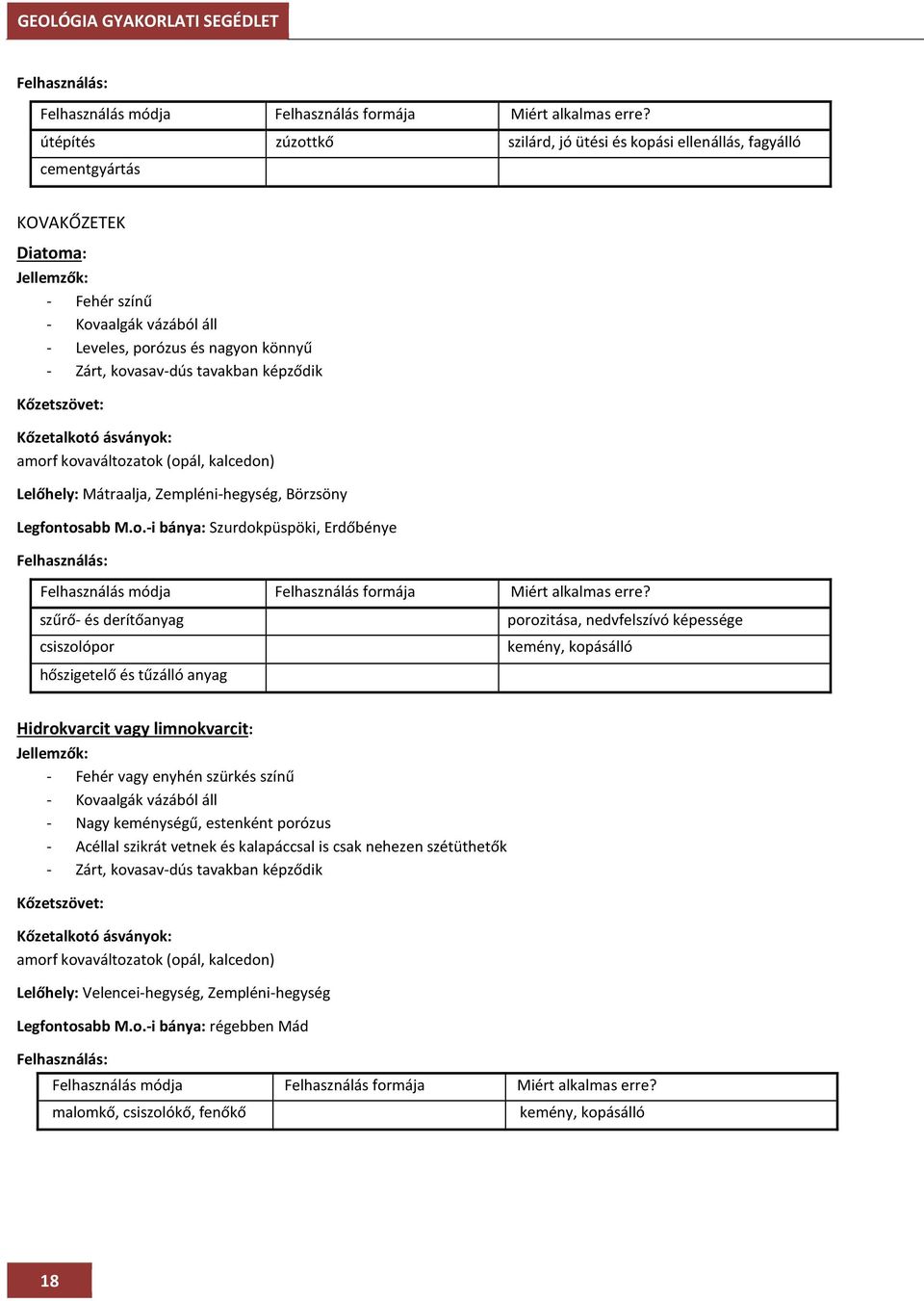 f kovaváltozatok (opál, kalcedon) Lelőhely: Mátraalja, Zempléni-hegység, Börzsöny Legfontosabb M.o.-i bánya: Szurdokpüspöki, Erdőbénye szűrő- és derítőanyag csiszolópor hőszigetelő és tűzálló anyag