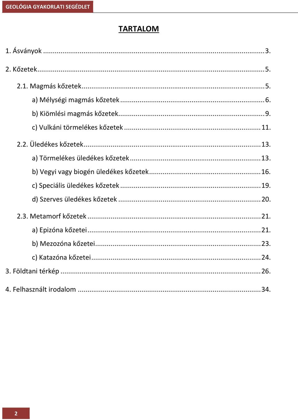 .. 16. c) Speciális üledékes kőzetek... 19. d) Szerves üledékes kőzetek... 20. 2.3. Metamorf kőzetek... 21. a) Epizóna kőzetei... 21. b) Mezozóna kőzetei.