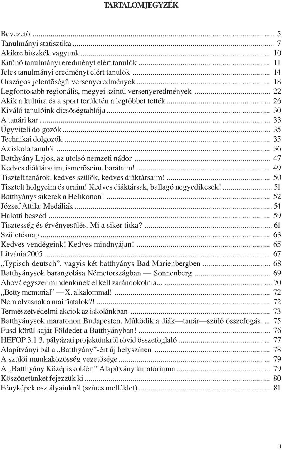 .. 26 Kiváló tanulóink dicsõségtablója... 30 A tanári kar.... 33 Ügyviteli dolgozók... 35 Technikai dolgozók... 35 Az iskola tanulói... 36 Batthyány Lajos, az utolsó nemzeti nádor.