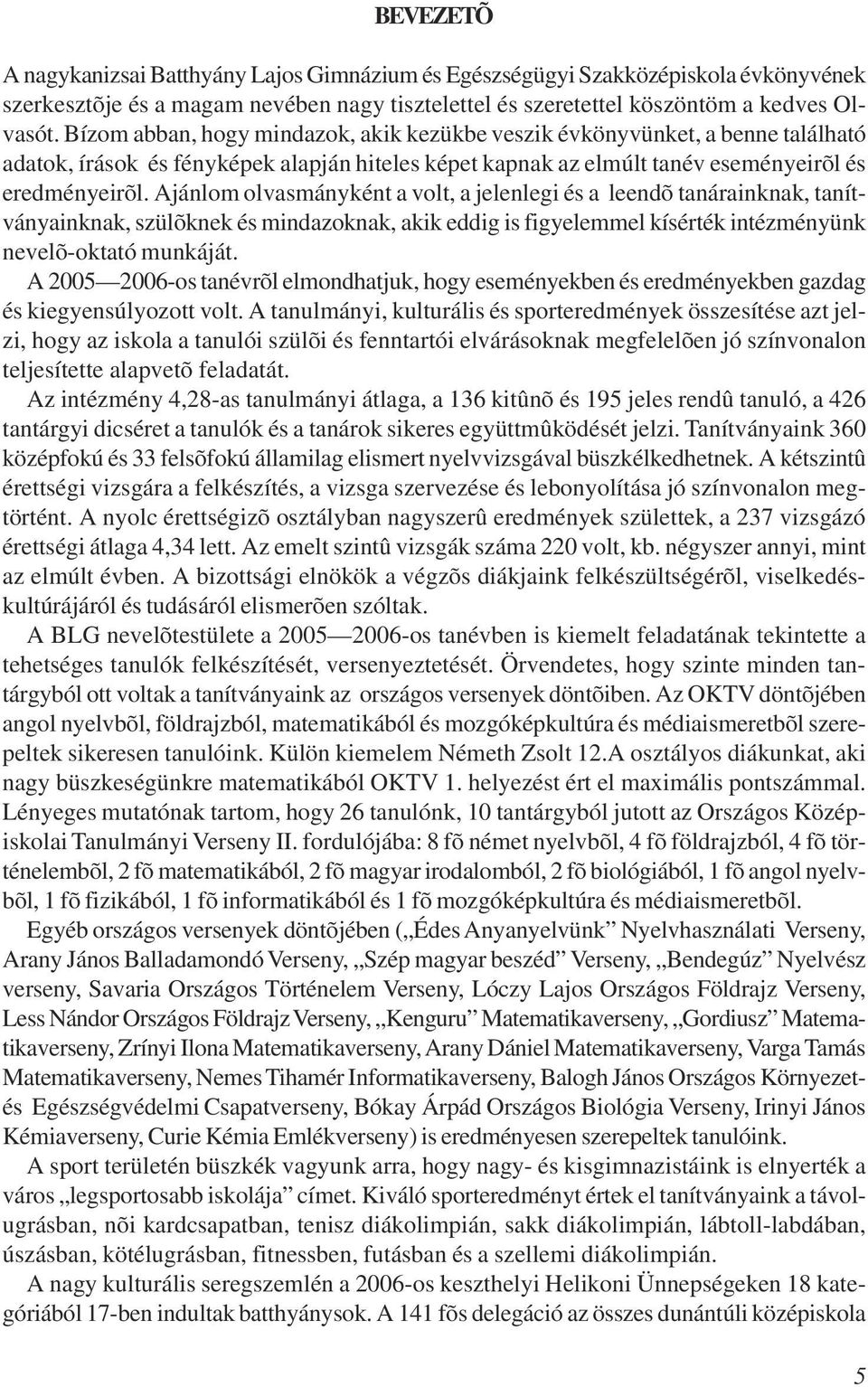 Ajánlom olvasmányként a volt, a jelenlegi és a leendõ tanárainknak, tanítványainknak, szülõknek és mindazoknak, akik eddig is figyelemmel kísérték intézményünk nevelõ-oktató munkáját.