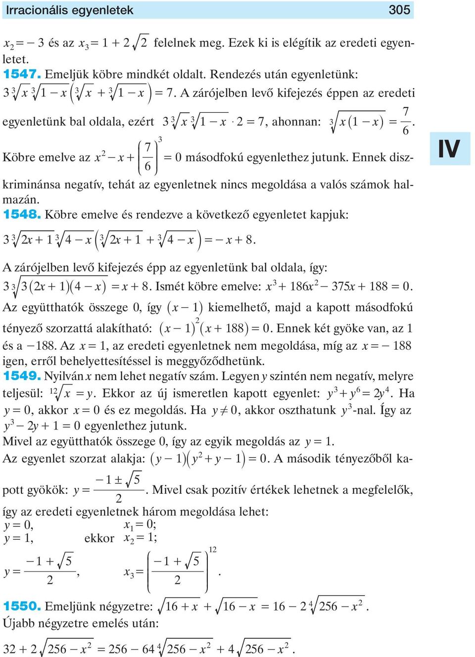 egyenletnek nincs megoldása a valós számok hal- L P mazán 8 Köbre emelve és rendezve a következô egyenletet kapjuk: x+ - xb x+ + - xl =- x+ 8 A zárójelben levô kifejezés épp az egyenletünk bal