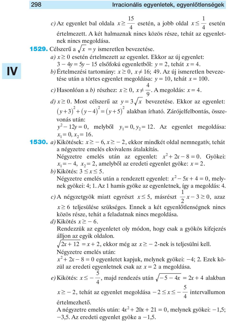 6; 9 Az új ismeretlen bevezetése után a törtes egyenlet megoldása: y = 0, tehát x = 00 c)hasonlóan a b) részhez: x $ 0, x!