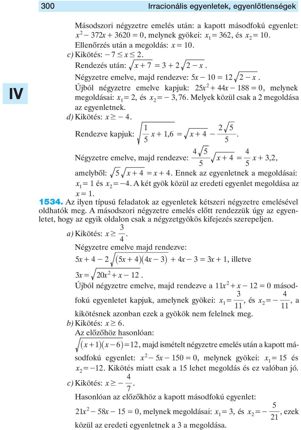 megoldása az egyenletnek d) Kikötés: x $ - Rendezve kapjuk: x+ 6, = x+ - Négyzetre emelve, majd rendezve: x+ = x+,, amelybôl: x+ = x+ Ennek az egyenletnek a megoldásai: x = és x =- A két gyök közül