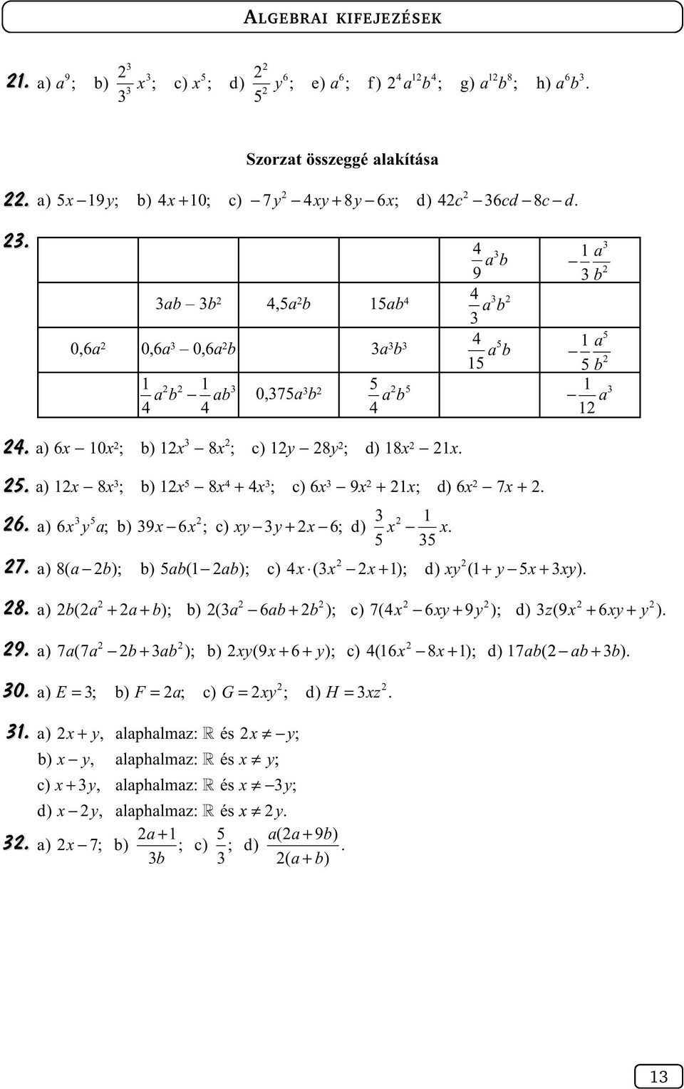 5 5 a ) 8( a b); b ) 5ab( 1 ab); c ) 4x ( x x + 1); d ) xy ( 1+ y 5x + xy). a ) ( ); b ) ( 6 ); c ) 7( 4 6 9 b a + a+ b a ab+ b x xy+ y ); d ) z( 9x + 6xy+ y ).