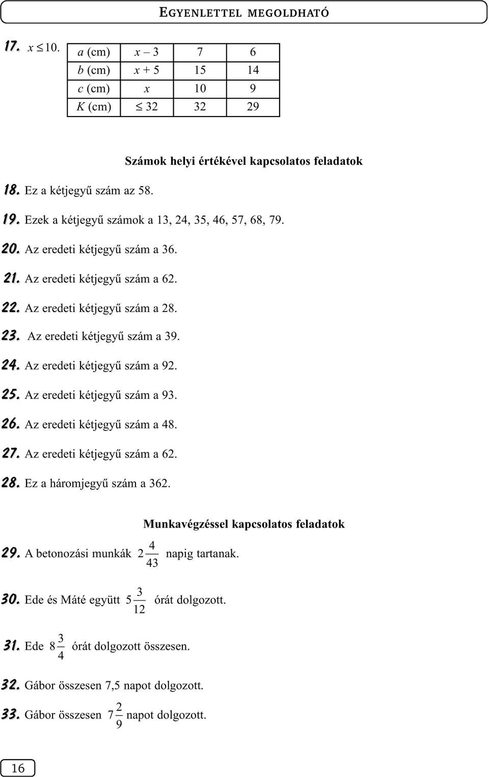 7. Az eredeti kétjegyû szám a 6. 8. Ez a háromjegyû szám a 6. 9. A betonozási munkák 4 napig tartanak. 4 0. Ede és Máté együtt 5 órát dolgozott. 1 1. Ede 8 órát dolgozott összesen. 4. Gábor összesen 7,5 napot dolgozott.