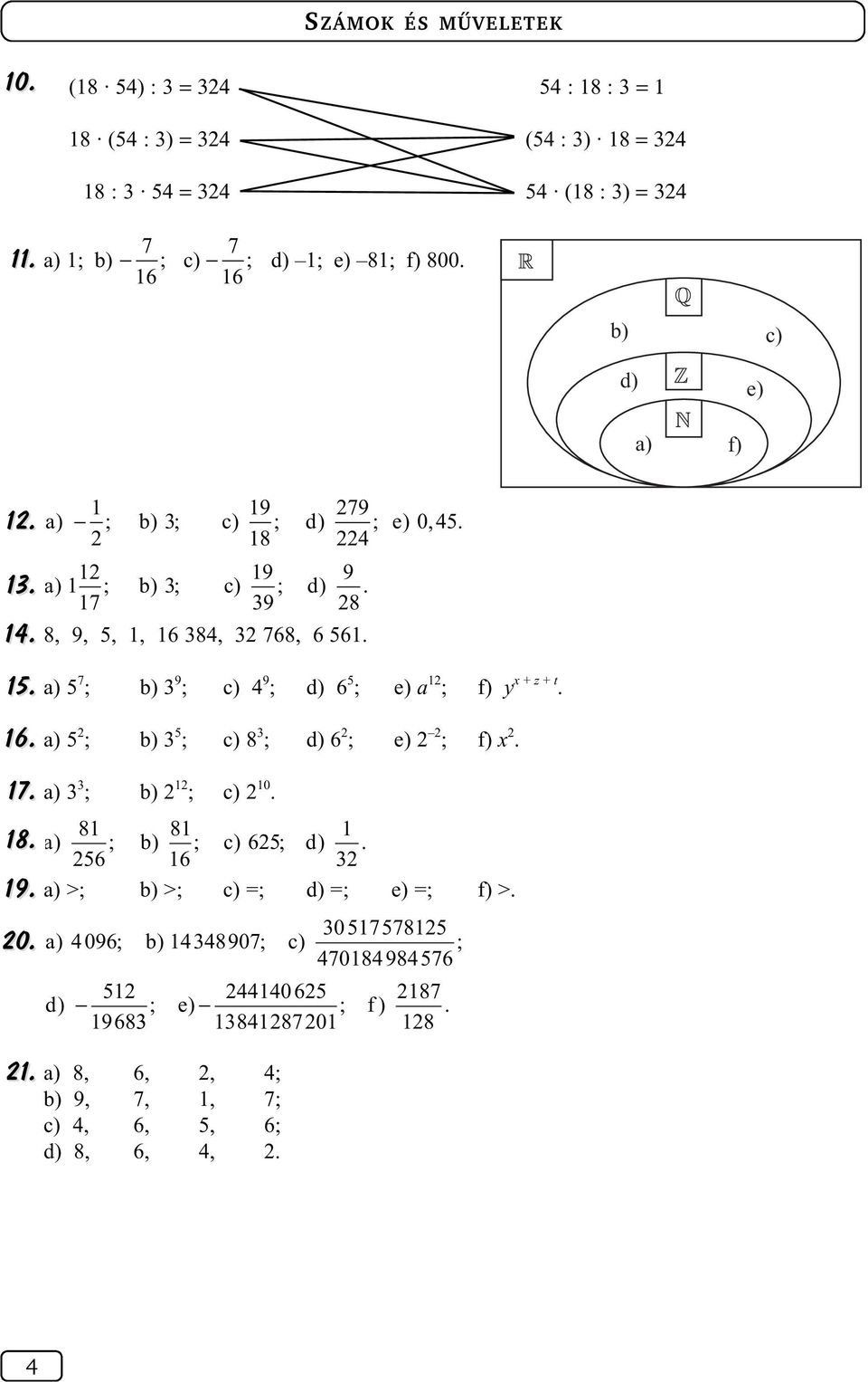 17. a) ; b) 1 ; c) 10. 81 81 1 18. a) ; b) ; c) 65; d). 56 16 19. a) >; b) >; c) =; d) =; e) =; f) >. 19. 0.