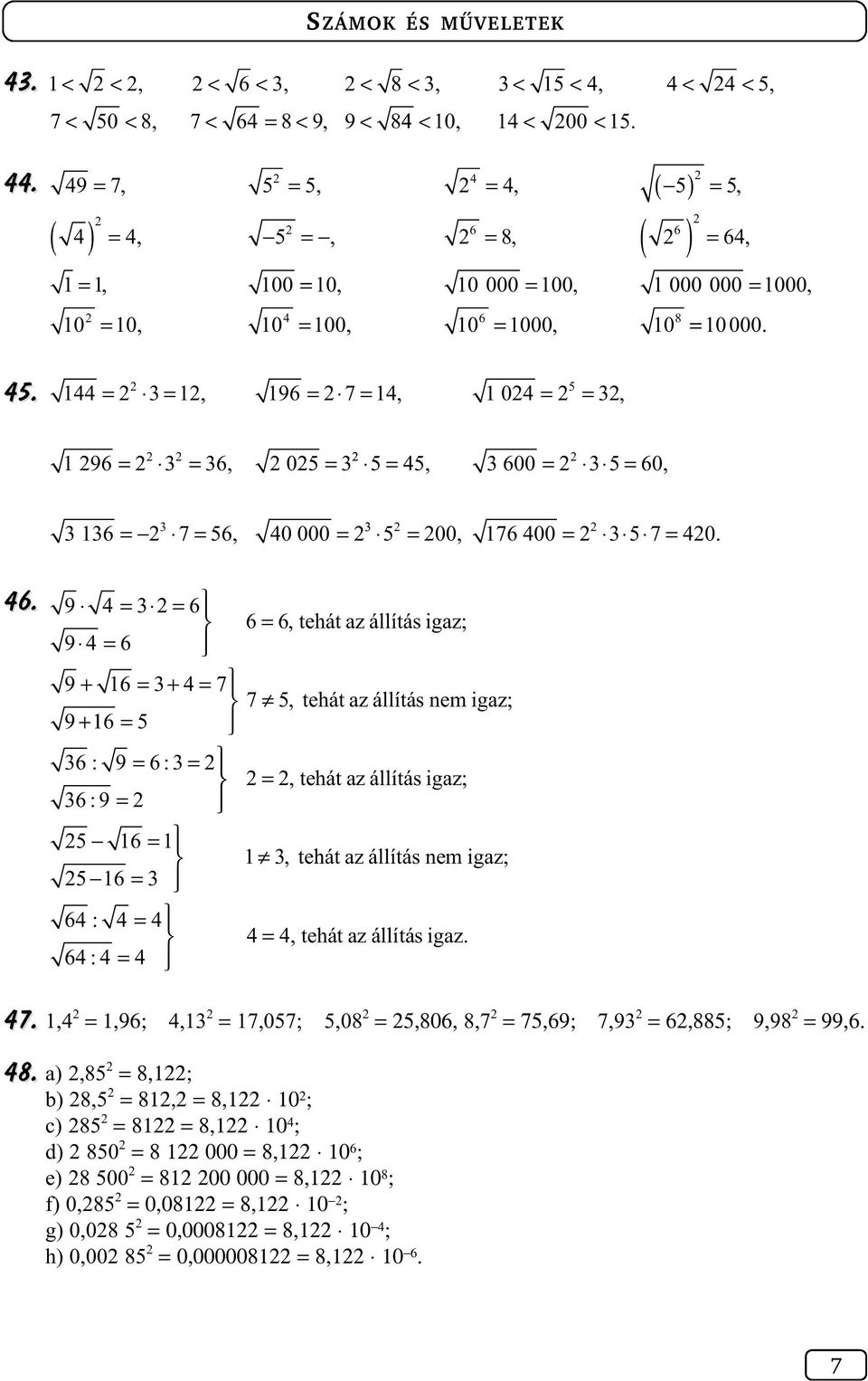 144 = = 1, 196 = 7 = 14, 5 1 04 = =, 1 96 = = 6, 05 = 5 = 45, 600 = 5 = 60, 5 = 00, 176 400 = 5 7 = 40. 16 = 7 = 56, 40 000 = 46.