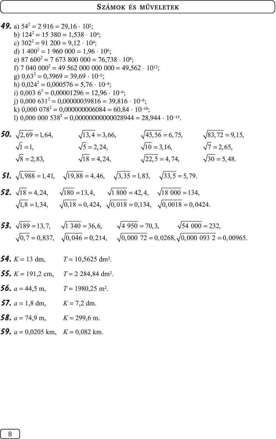 ; g) 0,6 = 0,969 = 9,69 10 ; h) 0,04 = 0,000576 = 5,76 10 4 ; i) 0,00 6 = 0,0000196 = 1,96 10 6 ; j) 0,000 61 = 0,0000009816 = 9,816 10 8 ; k) 0,000 078 = 0,000000006084 = 60,84 10 10 ; l) 0,000 000