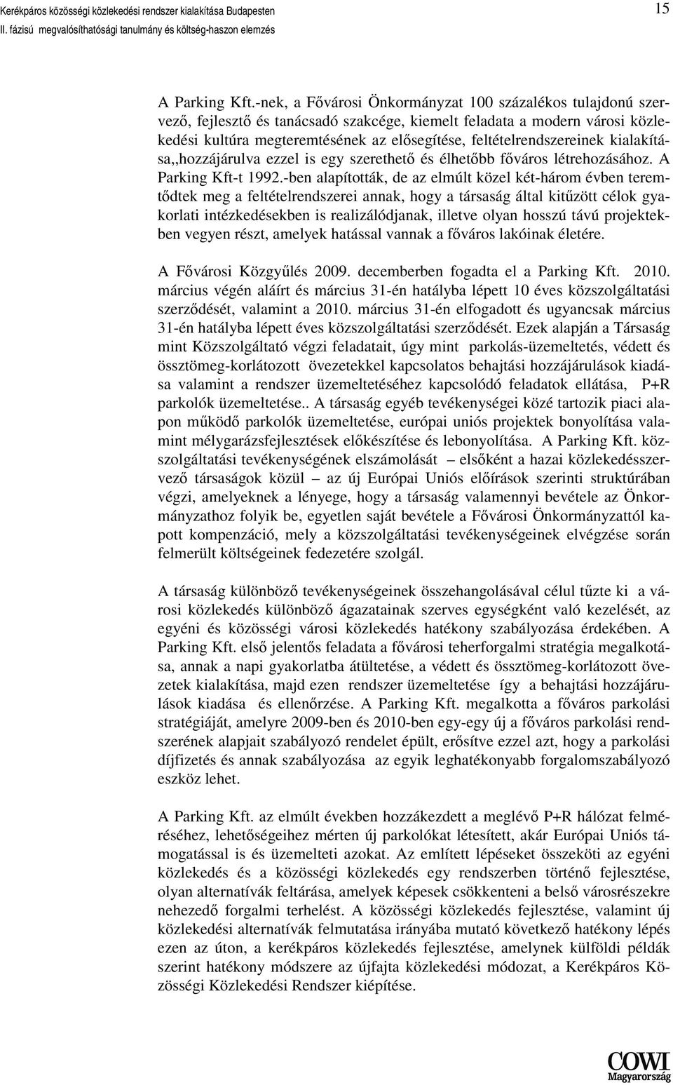 feltételrendszereinek kialakítása,,hozzájárulva ezzel is egy szerethető és élhetőbb főváros létrehozásához. A Parking Kft-t 1992.