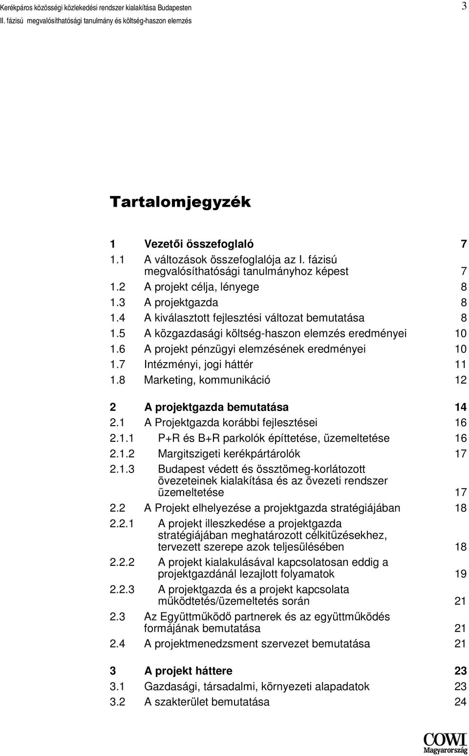 8 Marketing, kommunikáció 12 2 A projektgazda bemutatása 14 2.1 A Projektgazda korábbi fejlesztései 16 2.1.1 P+R és B+R parkolók építtetése, üzemeltetése 16 2.1.2 Margitszigeti kerékpártárolók 17 2.1.3 Budapest védett és össztömeg-korlátozott övezeteinek kialakítása és az övezeti rendszer üzemeltetése 17 2.