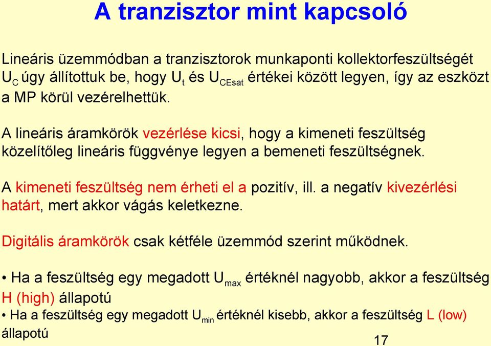 A kimeneti feszültség nem érheti el a pozitív, ill. a negatív kivezérlési határt, mert akkor vágás keletkezne. Digitális áramkörök csak kétféle üzemmód szerint működnek.