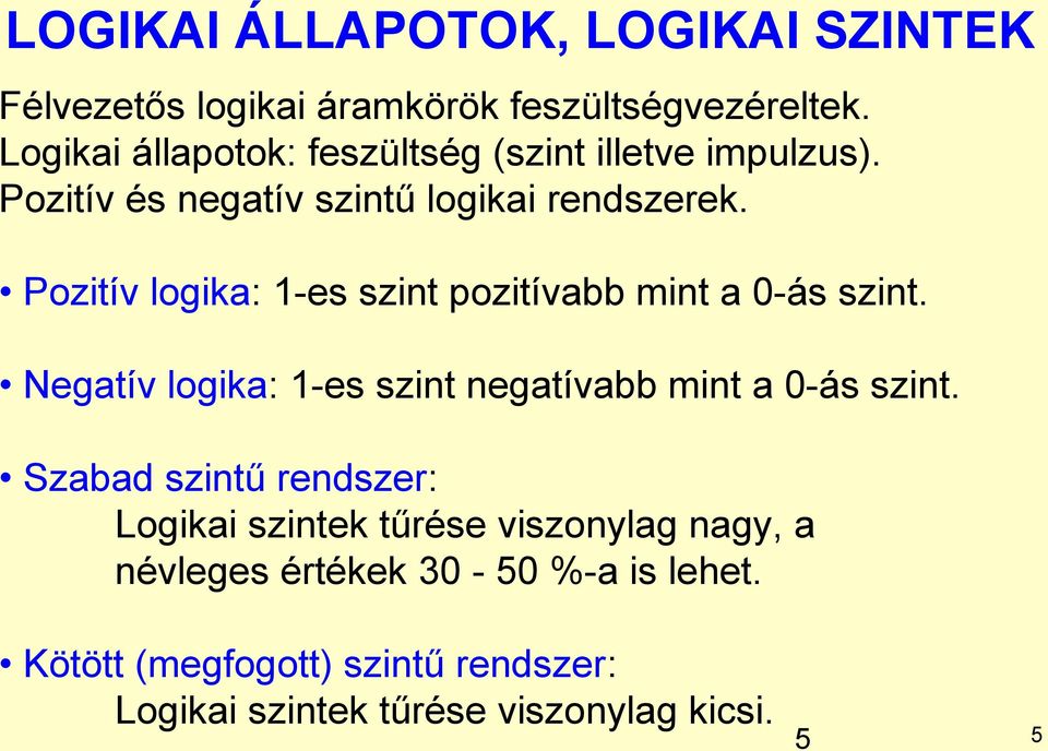 Pozitív logika: 1-es szint pozitívabb mint a 0-ás szint. Negatív logika: 1-es szint negatívabb mint a 0-ás szint.