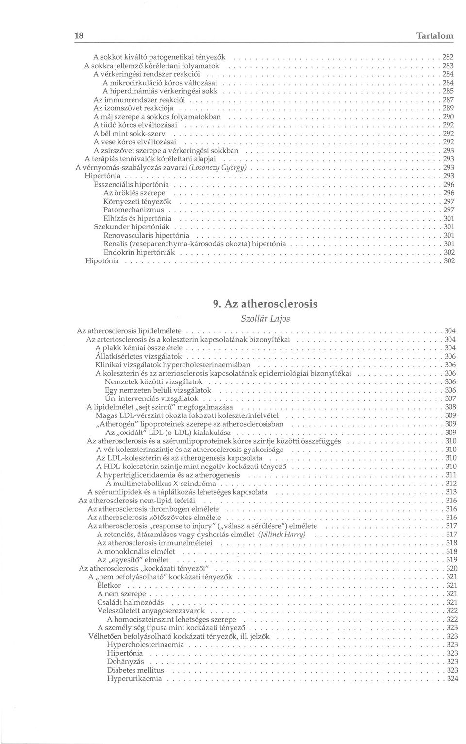sokkban A terápiás tennivalók kórélettani alapjai A vérnyomás-szabályozás zavarai (Losonczy György) Hipertónia Esszenciális hipertónia Az öröklés szerepe Környezeti tényezők Patomechanizmus Elhízás