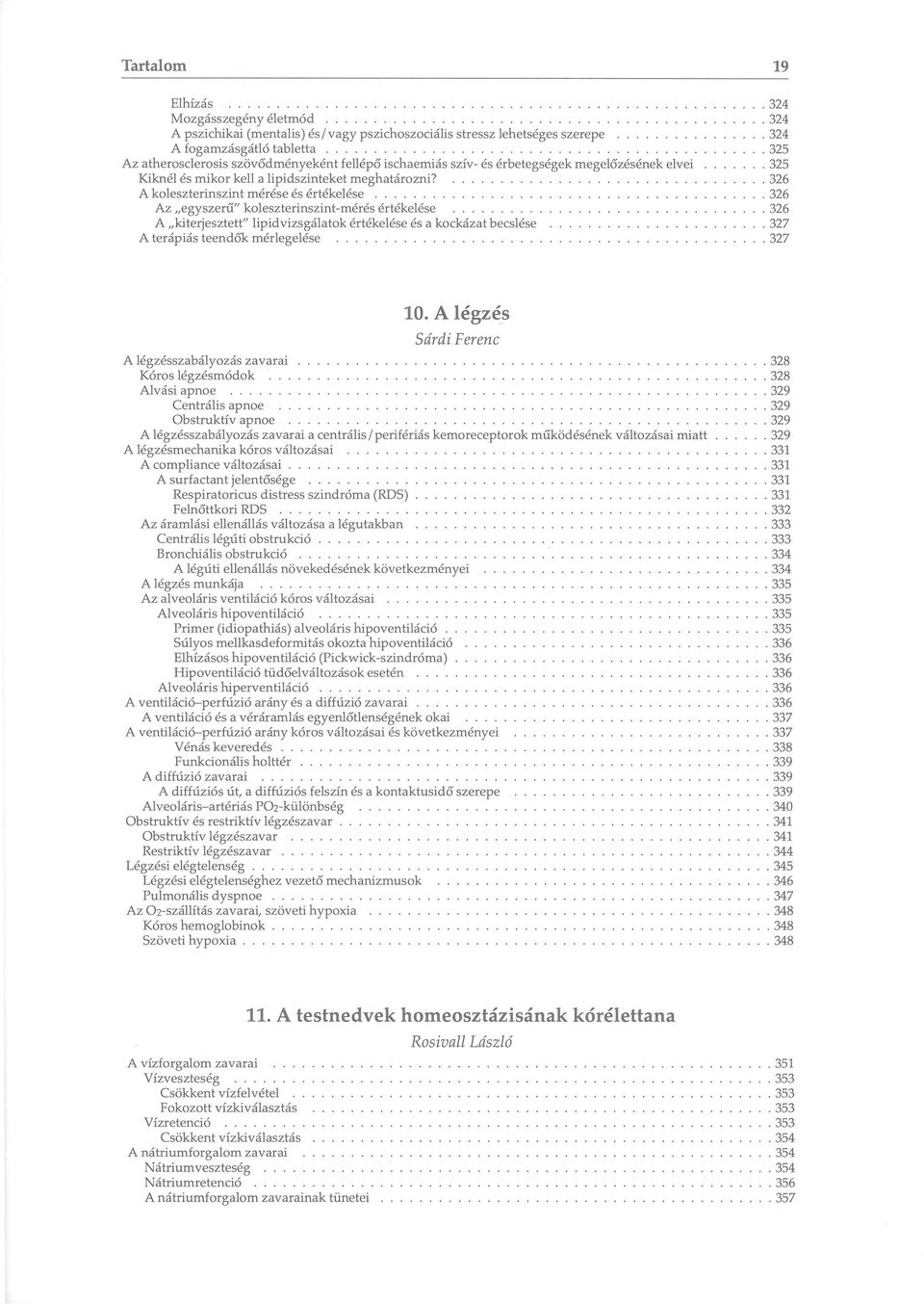 A koleszterinszint mérése és értékelése Az egyszerű" koleszterinszint-mérés értékelése A kiterjesztett" lipidvizsgálatok értékelése és a kockázat becslése A terápiás teendők mérlegelése 324 324 324