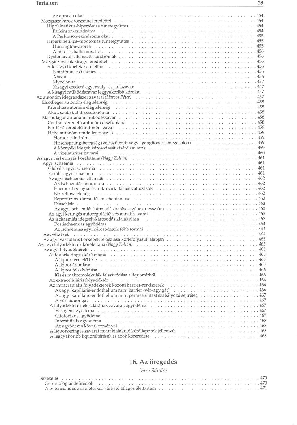 Myoclonus 457 Kisagyi eredetű egyensúly- és járászavar 457 A kisagyi működészavar leggyakoribb kórokai 457 Az autonóm idegrendszer zavarai (Harcos Péter) 457 Elsődleges autonóm elégtelenség 458