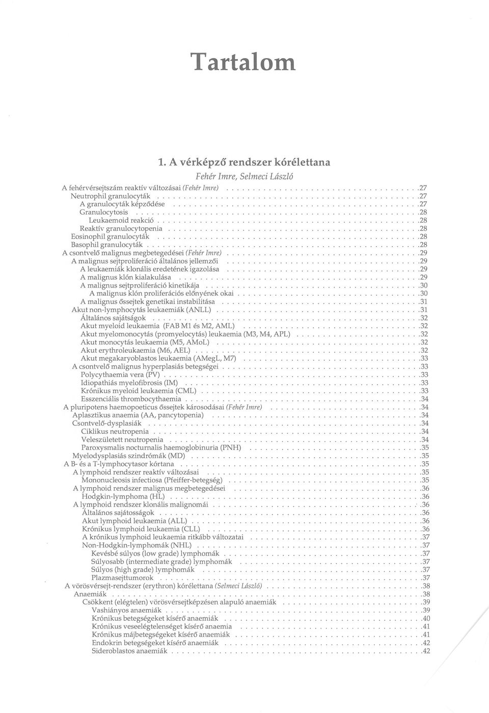 Reaktív granulocytopenia Eosinophil granulocyták Basophil granulocyták A csontvelő malignus megbetegedései (Fehér Imre) A malignus sejtproliferáció általános jellemzői A leukaemiák klonális