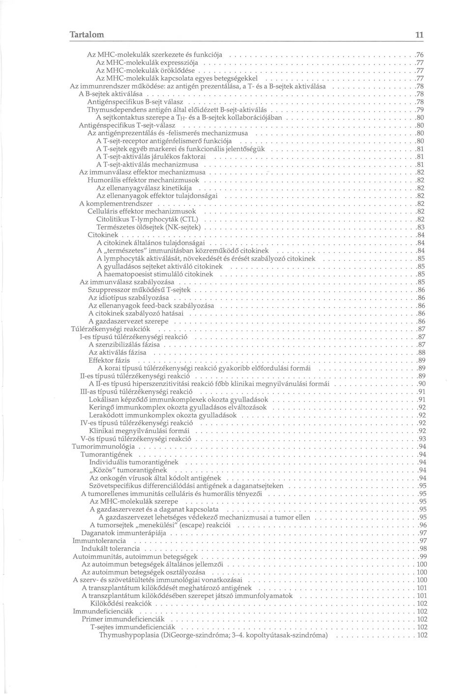 kollaborációjában Antigénspecifikus T-sejt-válasz Az antigénprezentálás és -felismerés mechanizmusa A T-sejt-receptor antigénfelismerő funkciója A T-sejtek egyéb markerei és funkcionális jelentőségük