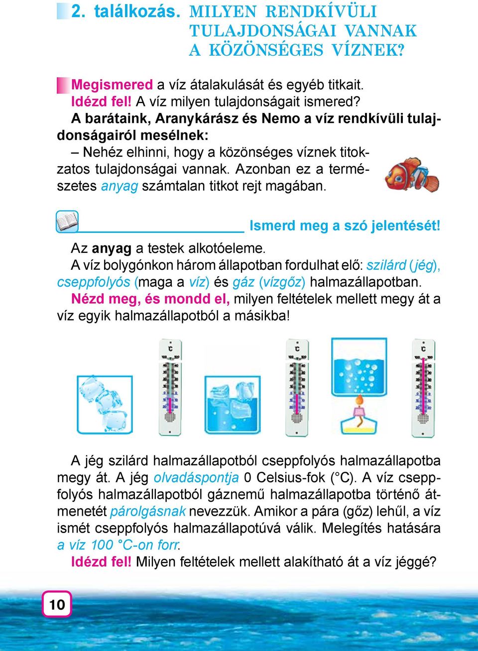 Azonban ez a természetes anyag számtalan titkot rejt magában. Ismerd meg a szó jelentését! Az anyag a testek alkotóeleme.