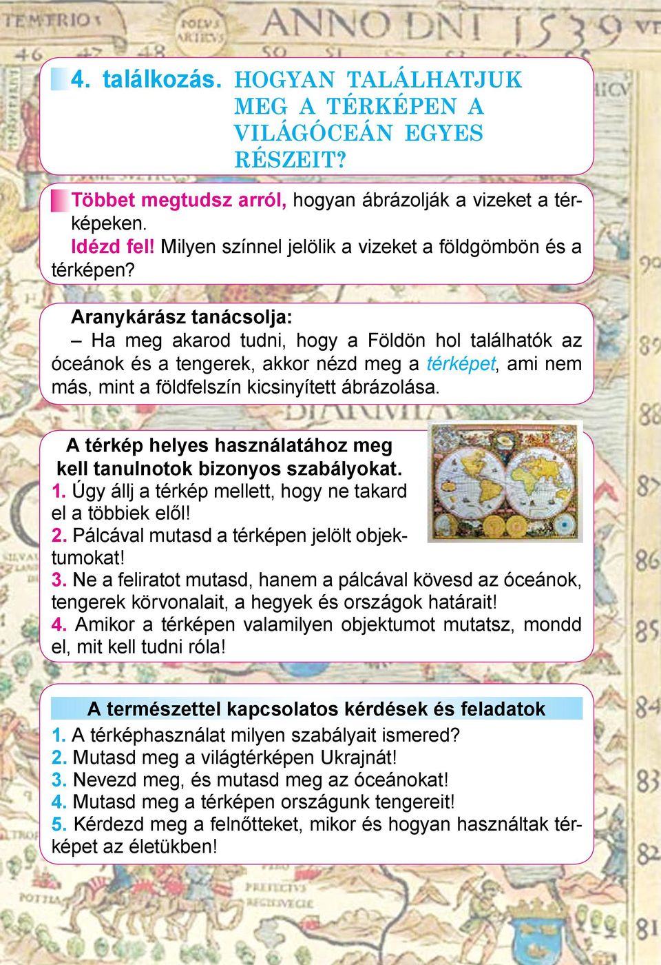 Aranykárász tanácsolja: Ha meg akarod tudni, hogy a Földön hol találhatók az óceánok és a tengerek, akkor nézd meg a térképet, ami nem más, mint a földfelszín kicsinyített ábrázolása.