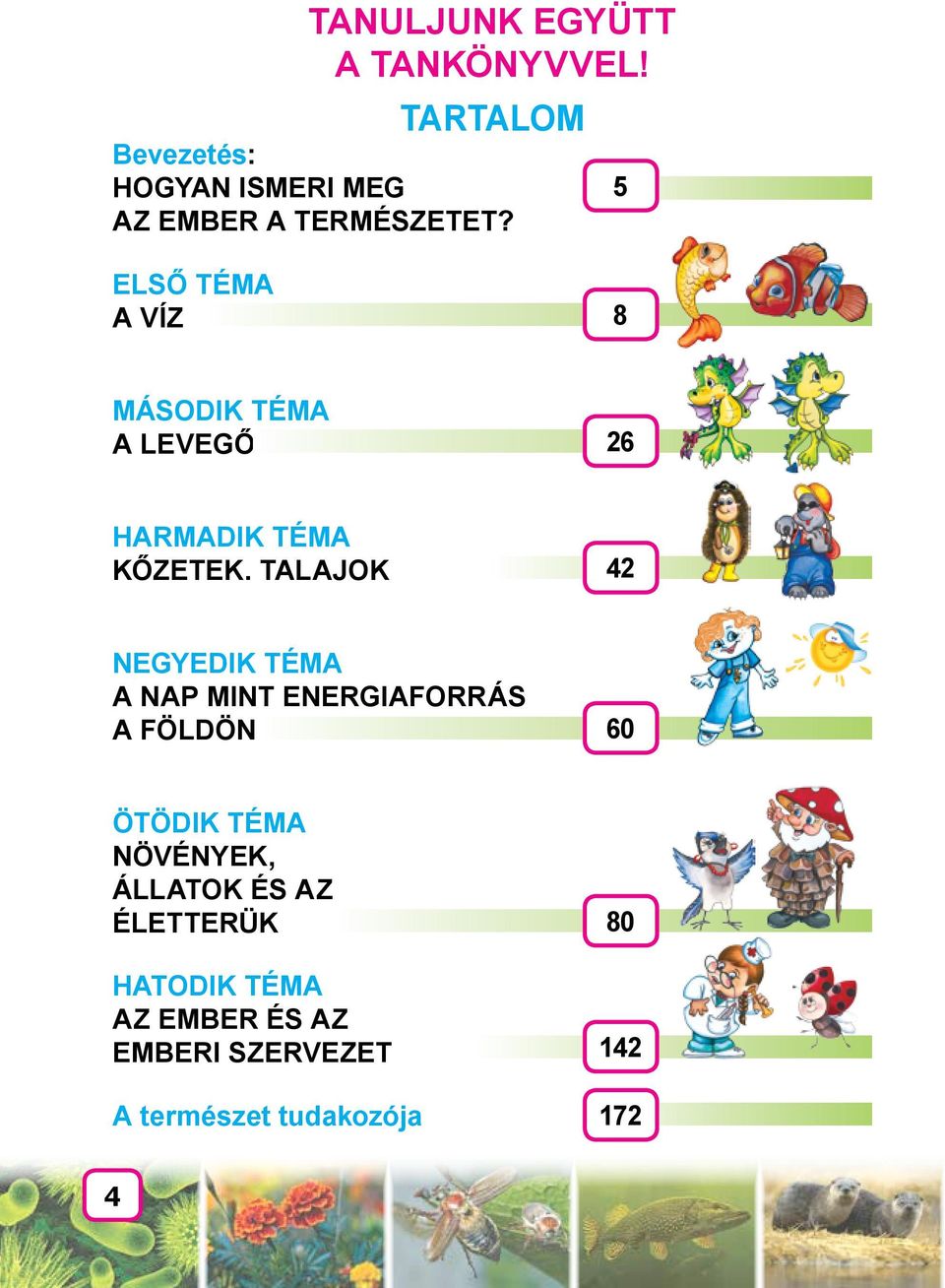 5 ELSŐ TÉMA A VÍZ 8 MÁSODIK TÉMA A LEVEGŐ 26 HARMADIK TÉMA KŐZETEK.