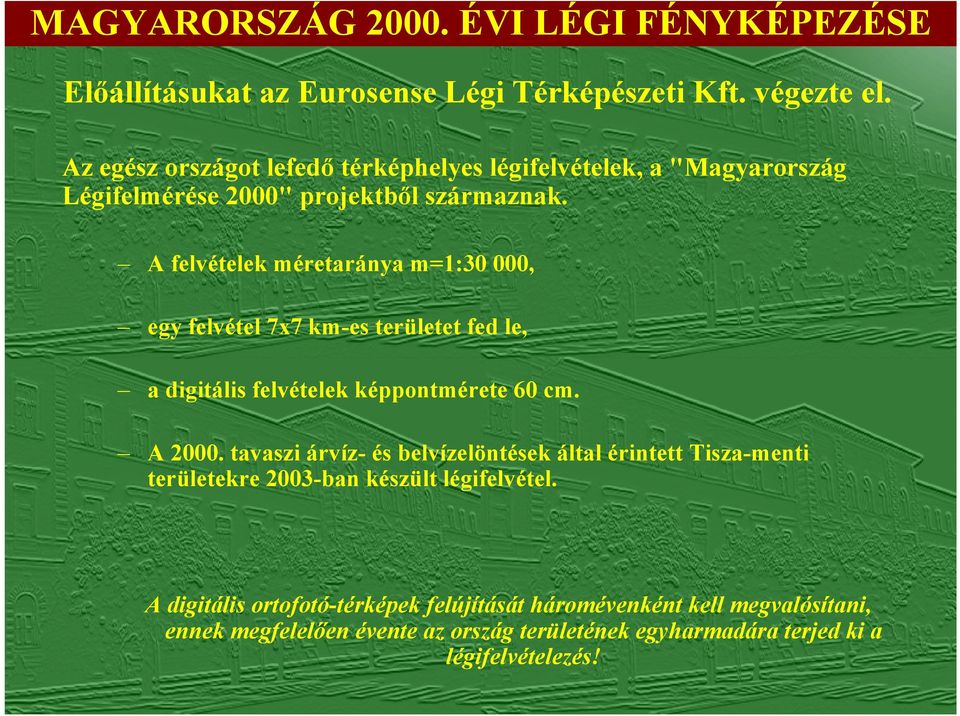 A felvételek méretaránya m=1:30 000, egy felvétel 7x7 km-es területet fed le, a digitális felvételek képpontmérete 60 cm. A 2000.